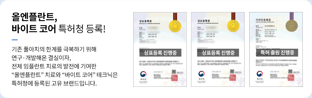 올엔플란트, 바이트 코어 특허청 등록! 기존 풀아치의 한계를 극복하기 위해 연구·개발해온 결실이자, 전체 임플란트 치료의 발전에 기여한 “올엔플란트” 치료와 “바이트 코어” 테크닉은 특허청에 등록된 고유 브랜드입니다.