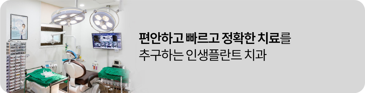 편안하고 빠르고 정확한 치료를 추구하는 인생플란트 치과