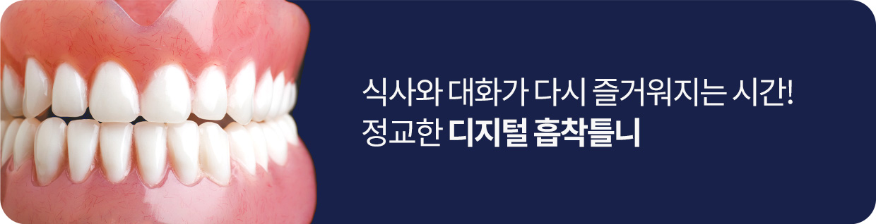 식사와 대화가 다시 즐거워지는 시간! 정교한 디지털 흡착틀니
